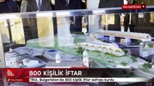TİKA, Bulgaristan'da 800 kişilik iftar sofrası kurdu