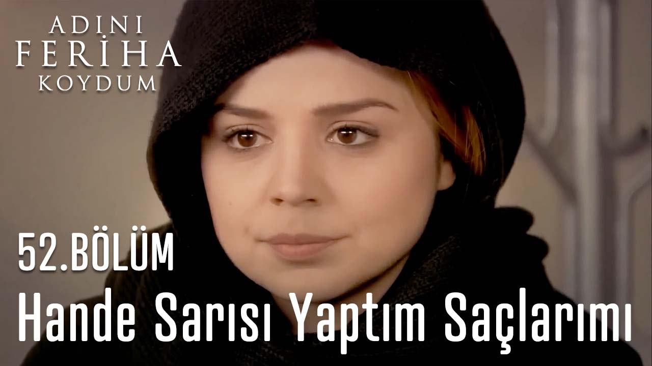 Hande Sarısı Yaptım Saçlarımı  - Adını Feriha Koydum 52. Bölüm
