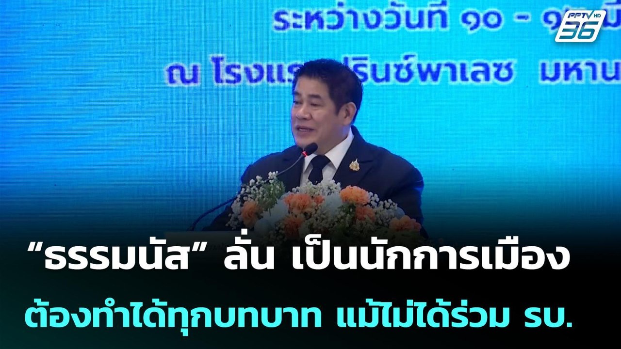 “ธรรมนัส” ลั่น เป็นนักการเมือง ต้องทำได้ทุกบทบา...