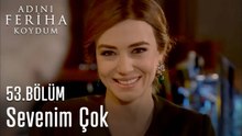 Sevenim Çok - Adını Feriha Koydum 53. Bölüm