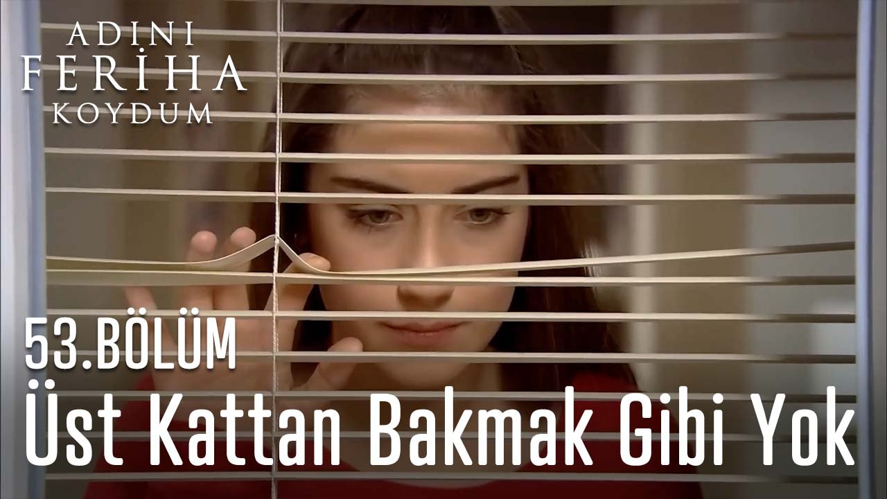 Üst Kattan Bakmak Gibi Yok - Adını Feriha Koydum 53. Bölüm