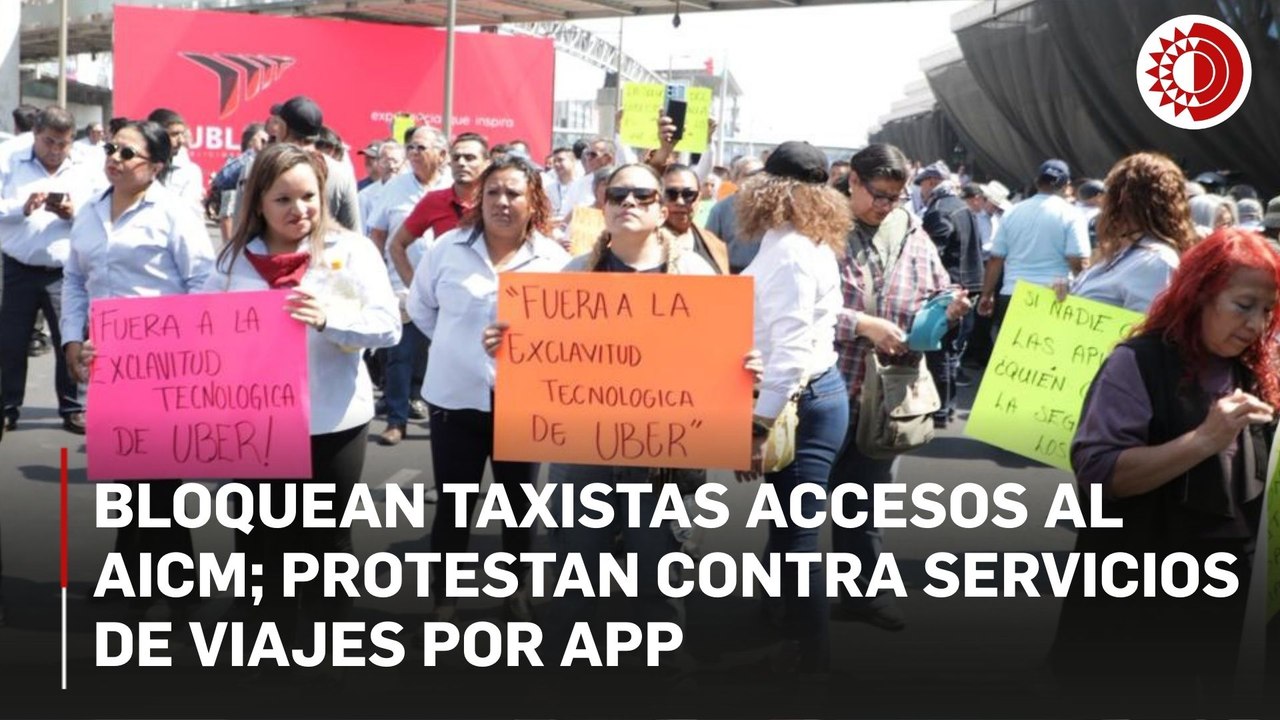 Bloquean taxistas accesos al AICM; protestan contra servicios de viajes por app