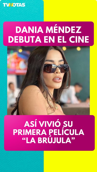 Dania Méndez habla de su debut en el cine con la película “La Brújula”