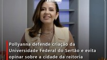 Pollyanna defende criação da Universidade Federal do Sertão e evita opinar sobre a cidade da reitoria