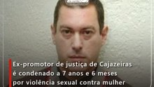 Ex-promotor de justiça de Cajazeiras é condenado a 7 anos e 6 meses por violência sexual contra mulher