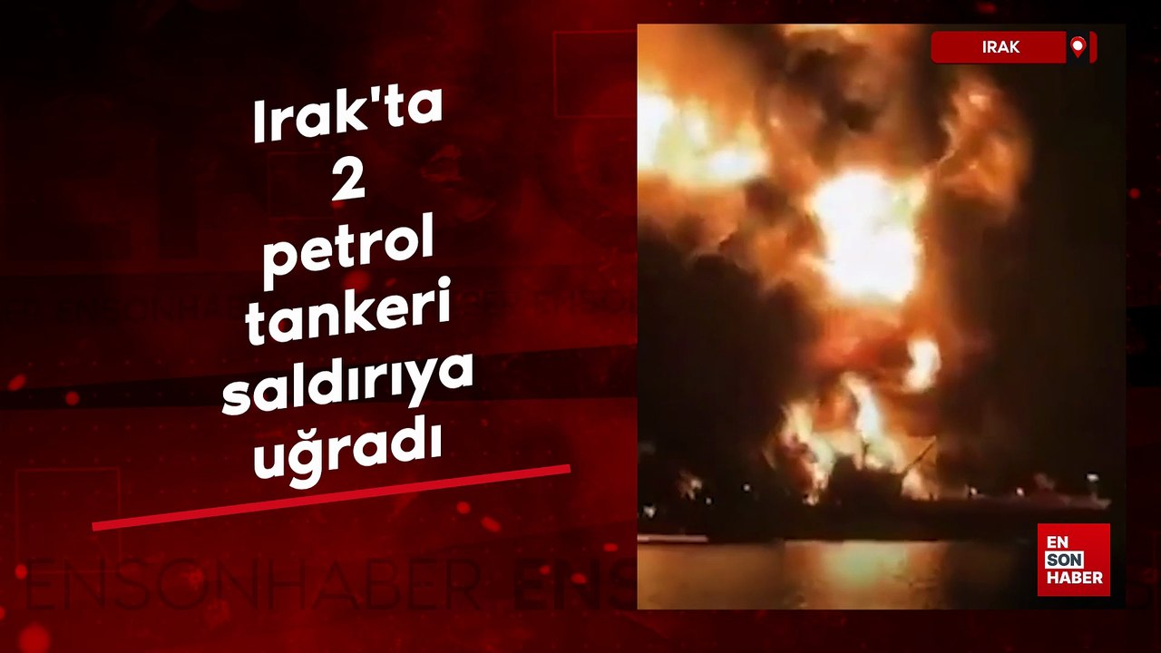Irak'ın Basra Limanı yakınındaki bölgesel sularda 2 petrol tankeri saldırıya uğradı
