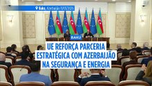 UE reforça cooperação com Azerbaijão nos domínios da segurança e da energia