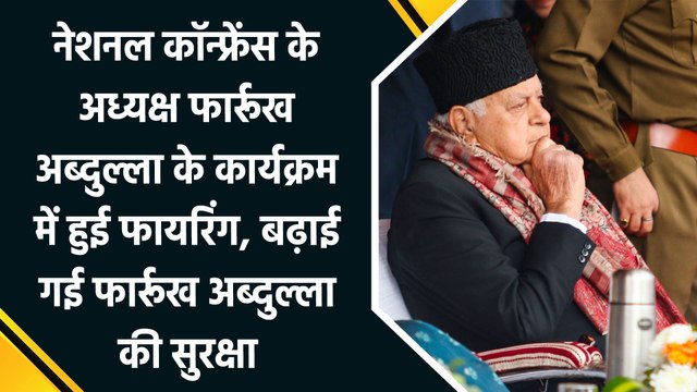नेशनल कॉन्फ्रेंस के अध्यक्ष फार्रूख अब्दुल्ला के कार्यक्रम में हुई फायरिंग, बढ़ाई गई फार्रूख अब्दुल्ला की सुरक्षा