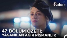 47. BÖLÜM ÖZETİ: YAŞANILAN AĞIR PİŞMANLIK - Bahar