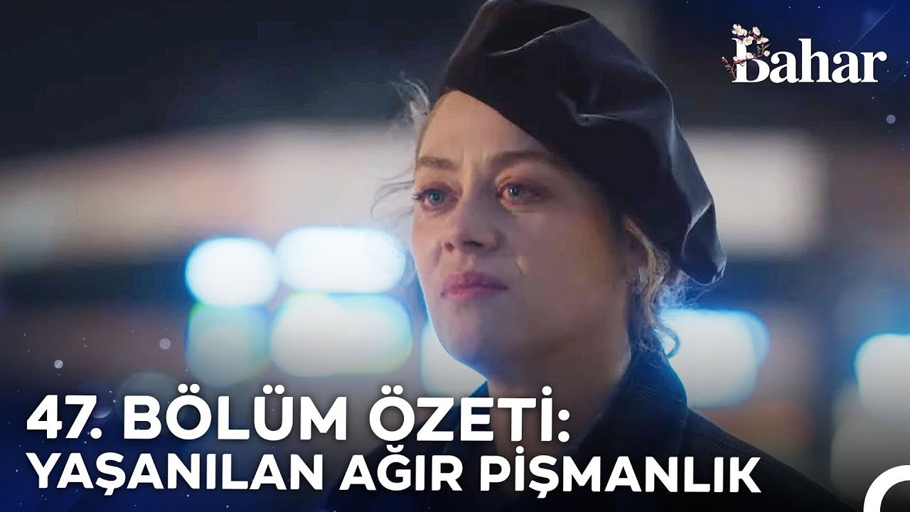 47. BÖLÜM ÖZETİ: YAŞANILAN AĞIR PİŞMANLIK - Bahar