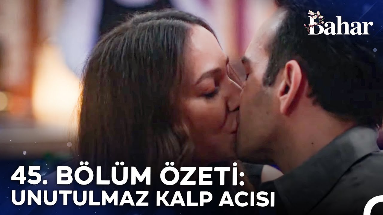 45. BÖLÜM ÖZETİ: UNUTULMAZ KALP ACISI - Bahar