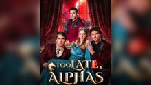 Too Late, Alphas FULL VERSION