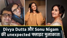 अचानक हुई Divya Dutta और Sonu Nigam की मुलाकात, इंस्टाग्राम पर शेयर की candid selfie
