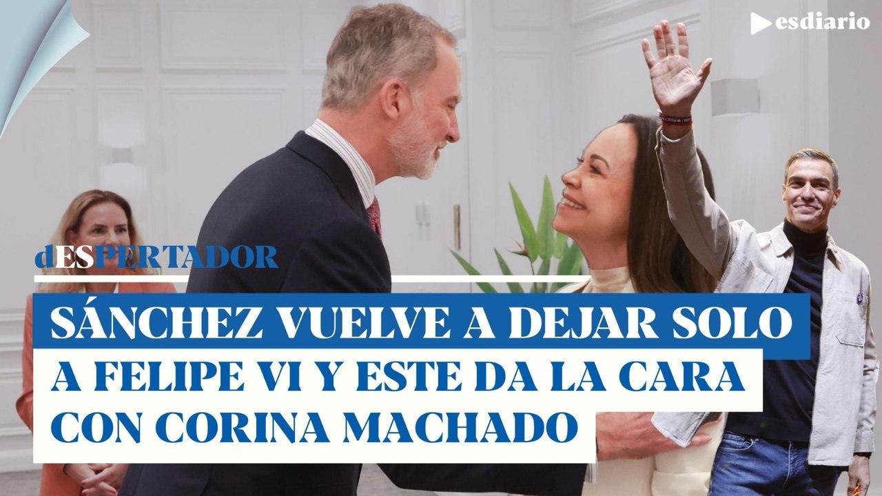 Sánchez vuelve a dejar solo a Felipe VI y el Rey salva la cara de España con María Corina Machado