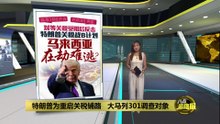 大马列301调查对象   特朗普为重启关税铺路？