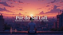 Pôr do Sol Lofi | Batidas Suaves para Fim de Tarde