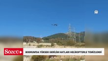 Bodrum'da yüksek gerilim hatları helikopterle temizlendi