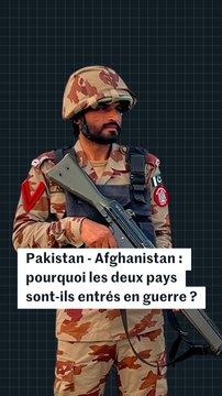 Pakistan - Afghanistan : pourquoi les deux pays sont-ils entrés en guerre ?