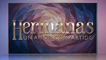 HERMANAS UN AMOR COMPARTIDO | CAPÍTULO 27 COMPLETO (11/03/2026)