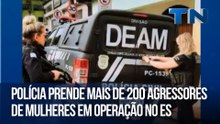 Polícia prende mais de 200 agressores de mulheres em operação no ES