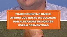 Notas divulgadas por Alexandre de Moraes foram desmentidas