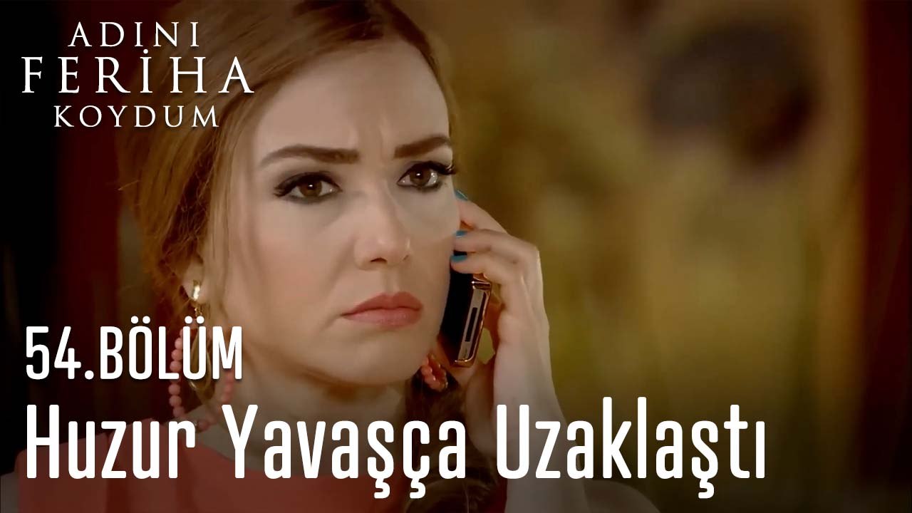 Huzur Yavaşça Uzaklaştı - Adını Feriha Koydum 54. Bölüm