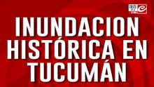 Inundaciones en Tucumán: imágenes desgarradoras