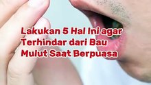 Lakukan 5 Hal Ini agar Terhindar dari Bau Mulut Saat Berpuasa