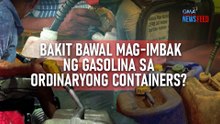 Bakit bawal mag-imbak ng gasolina sa ordinaryong containers? | GMA Integrated Newsfeed
