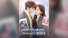 Clingy Husband, Double-faced Wife Full Chinese Drama