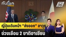 ญี่ปุ่นเดินหน้า "ส่งออก" อาวุธ ช่วงเยือน 2 ชาติอาเซียน |ทันโลก EXPRESS | 13 มี.ค. 69