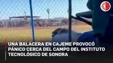 Una balacera en Cajeme provocó pánico cerca del campo del Instituto Tecnológico de Sonora campus Náinari