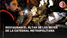 Restauran el Altar de los Reyes de la Catedral Metropolitana