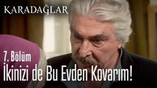 İkinizi de bu evden kovarım! - Karadağlar 7. Bölüm