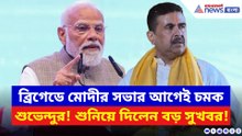 ব্রিগেডে মোদীর সভার আগেই বিরাট সুখবর দিলেন শুভেন্দু! দেখুন