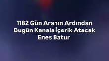 1182 Gün Aranın Ardından Bugün Kanala İçerik Atacak Enes Batur