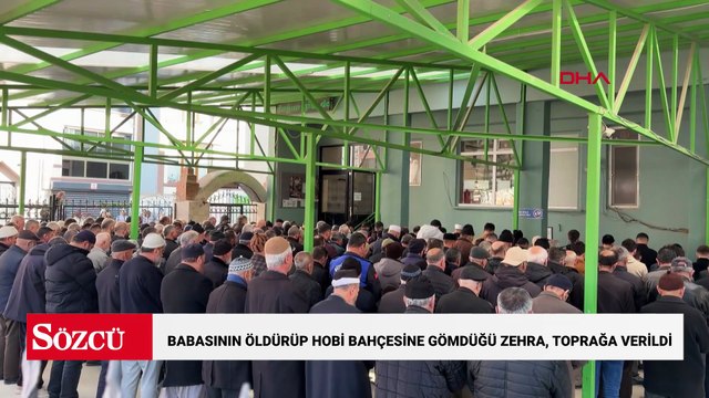 Babasının öldürüp hobi bahçesine gömdüğü Zehra, toprağa verildi