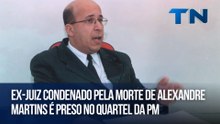 Ex-juiz condenado pela morte de Alexandre Martins é preso no Quartel da PM