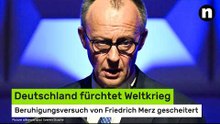 Deutschland fürchtet Weltkrieg - Beruhigungsversuch von Friedrich Merz gescheitert