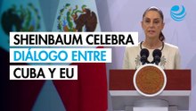 Sheinbaum celebra inicio de diálogo entre Cuba y EU; explica qué papel jugó México
