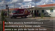 Ari Reis anuncia hemodinâmica e ressonância para Sousa; cidade passa a ser polo de Saúde no Sertão