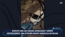 Discute con los coches aparcados y rompe retrovisores: una extraña noche vandálica en Palma