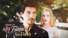 Mated To My Fiance's Alpha Daddy Full Movie