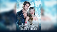 Leaving My Alpha Husband in Ice Cold Regret Full Movie