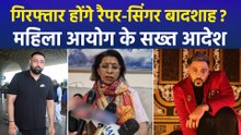 गिरफ्तार होंगे रैपर-सिंगर बादशाह?, महिला आयोग के सख्त आदेश