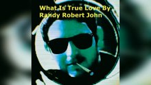 What Is True Love - By Randy Robert John