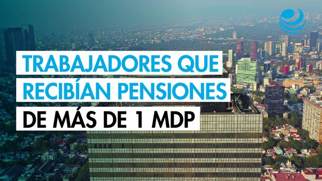 ¿Quiénes son los extrabajadores de LyFC y Pemex con pensiones “doradas” de más de 1 millón de pesos?