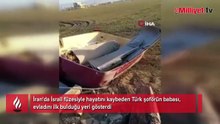İran'da İsrail füzesiyle hayatını kaybeden Türk şoförün babası, evladını ilk bulduğu yeri gösterdi