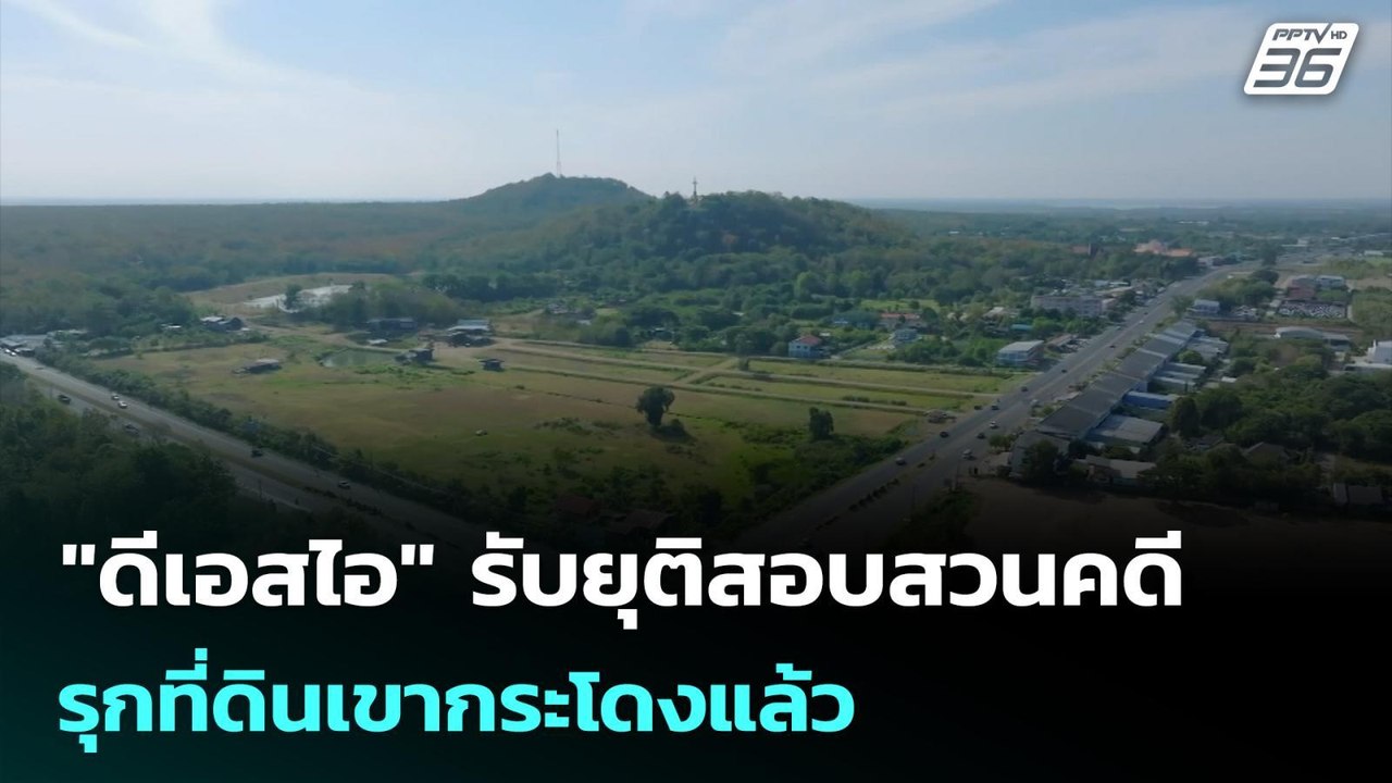 "ดีเอสไอ" รับยุติสอบสวนคดีรุกที่ดินเขากระโดงแล้...