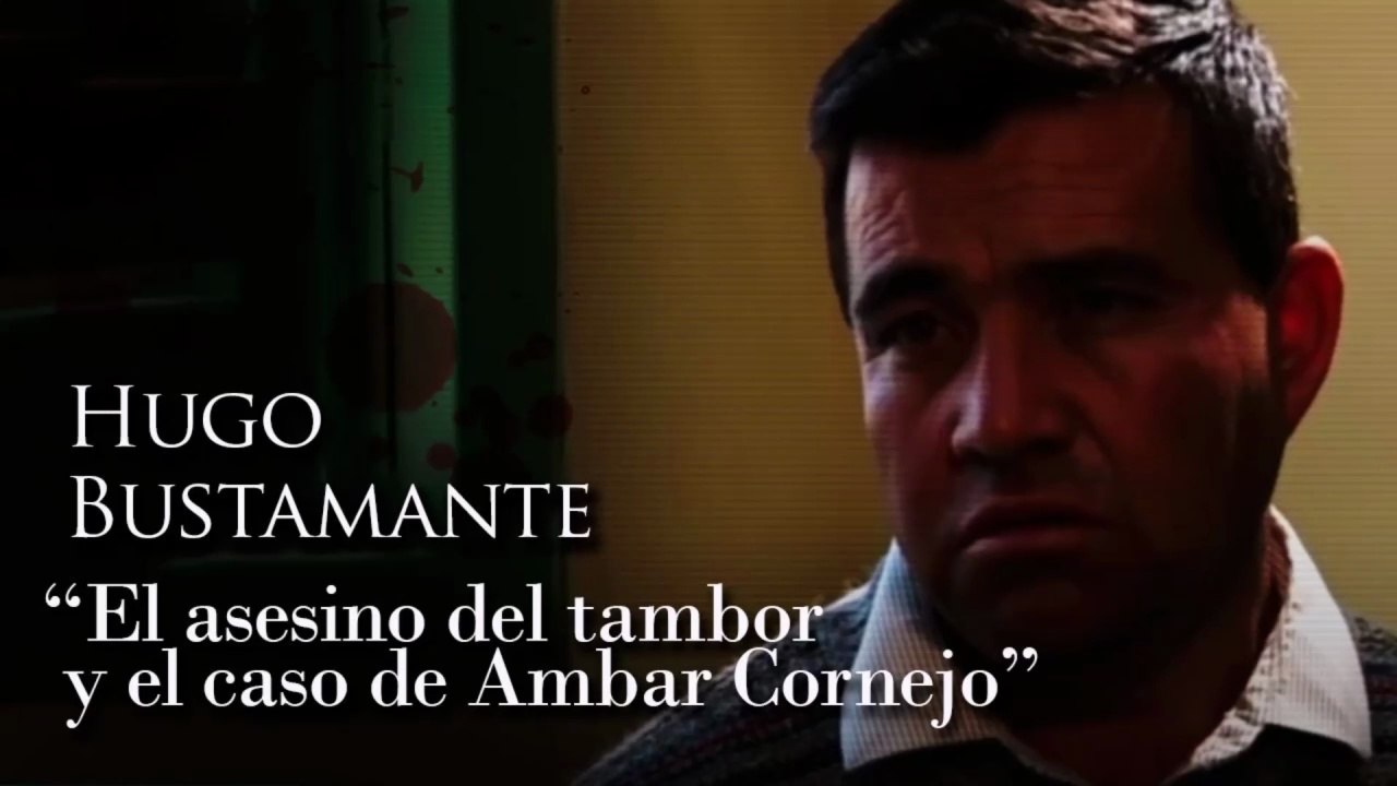 HUGO BUSTAMANTE - 'EL ASESINO DEL TAMBOR Y EL CASO DE AMBAR CORNEJO'